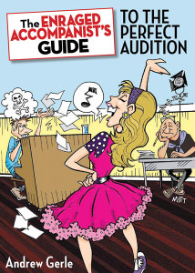 The Enraged Accompanist's Guide to the Perfect Audition - by Andrew Gerle